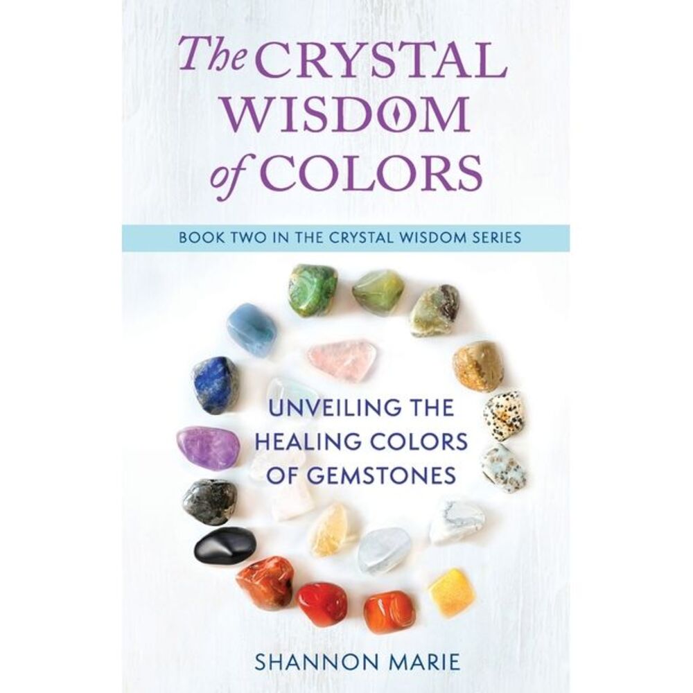 The Crystal Wisdom of Colors: Unveiling the Healing Colors of Gemstones -- Shann